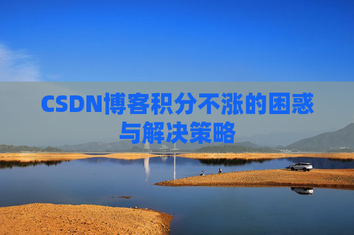 CSDN博客积分不涨的困惑与解决策略